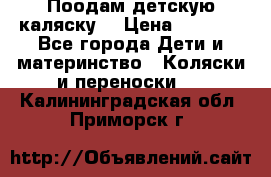 Поодам детскую каляску  › Цена ­ 3 000 - Все города Дети и материнство » Коляски и переноски   . Калининградская обл.,Приморск г.